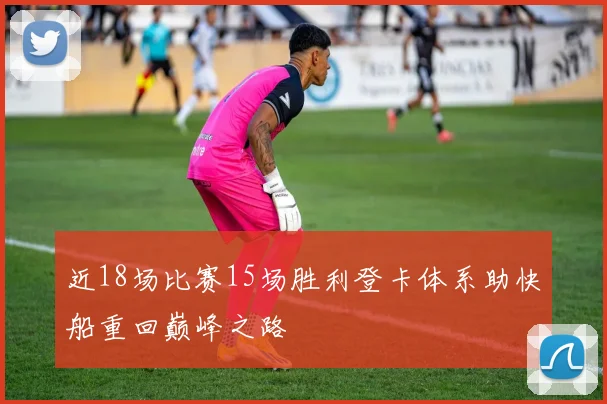 近18场比赛15场胜利登卡体系助快船重回巅峰之路