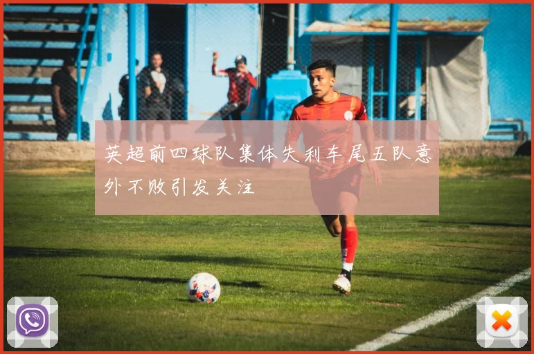 英超前四球队集体失利车尾五队意外不败引发关注