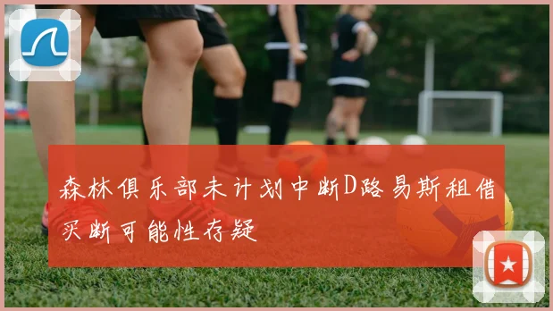 森林俱乐部未计划中断D路易斯租借买断可能性存疑