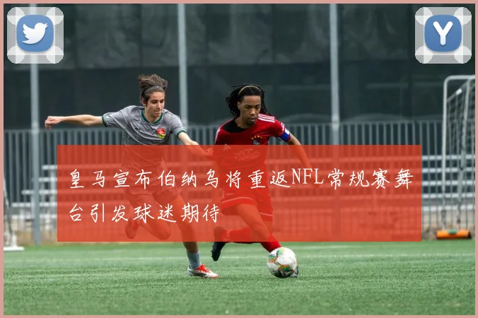 皇马宣布伯纳乌将重返NFL常规赛舞台引发球迷期待